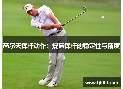 高尔夫挥杆动作：提高挥杆的稳定性与精度